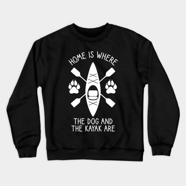 Home Is Where The Dog And The Kayak Are / Kayaking Gift Outdoors Dog And Kayak Crewneck Sweatshirt by DragonTees